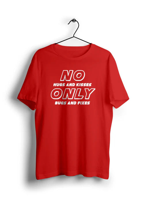 No Hugs and Kisses Only Bugs and Fixes Half Sleeve T-Shirt