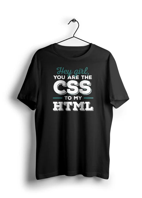 Hey girl, You are the CSS to my HTML Half Sleeve Unisex T-Shirt