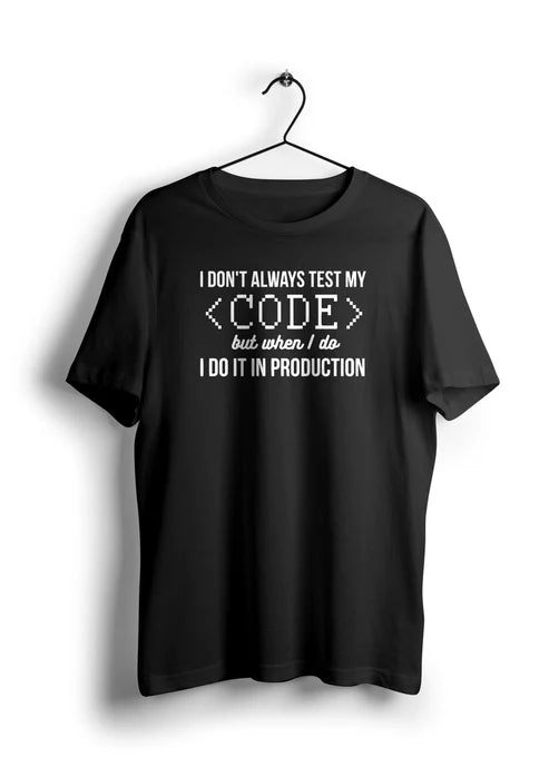 I Don't Always Test My Code But When I Do I Production Half Sleeve Unisex T-Shirt