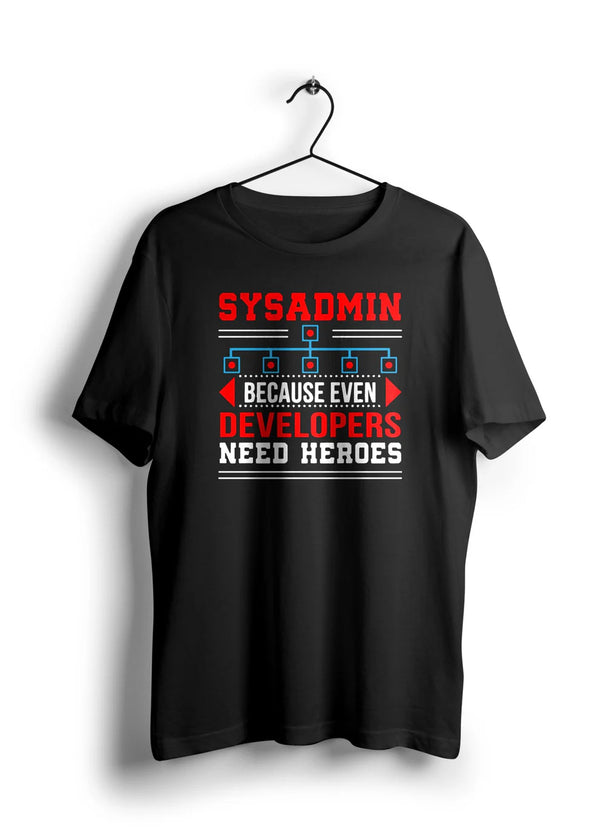 Sysadmin Because Even Developer Need Heroes Half Sleeve Unisex T-Shirt